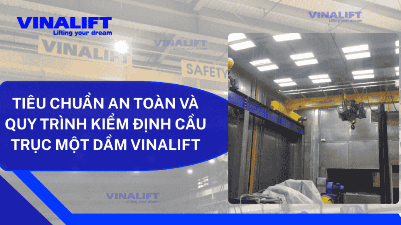 Tiêu chuẩn an toàn và quy trình kiểm định cầu trục một dầm Vinalift.