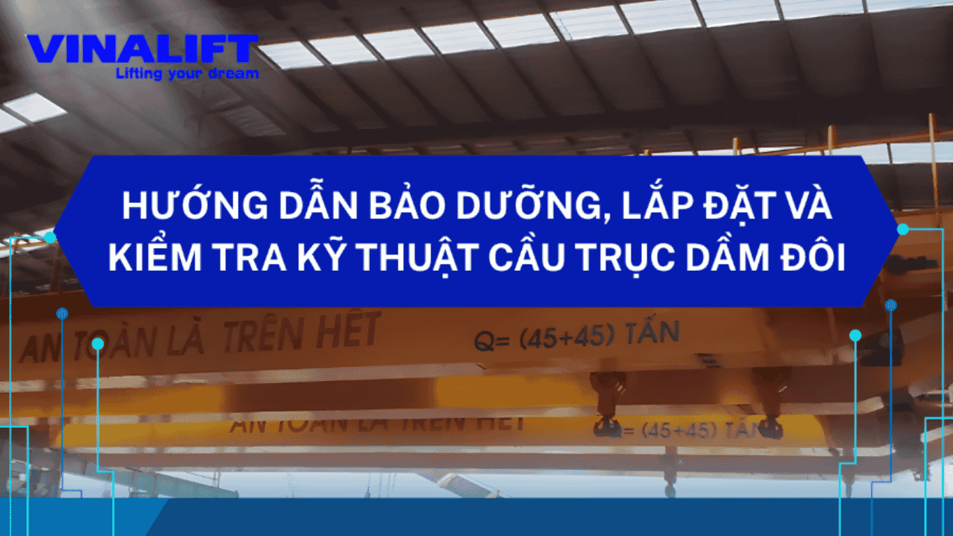 Hướng dẫn bảo dưỡng, lắp đặt và kiểm tra kỹ thuật cầu trục dầm đôi.