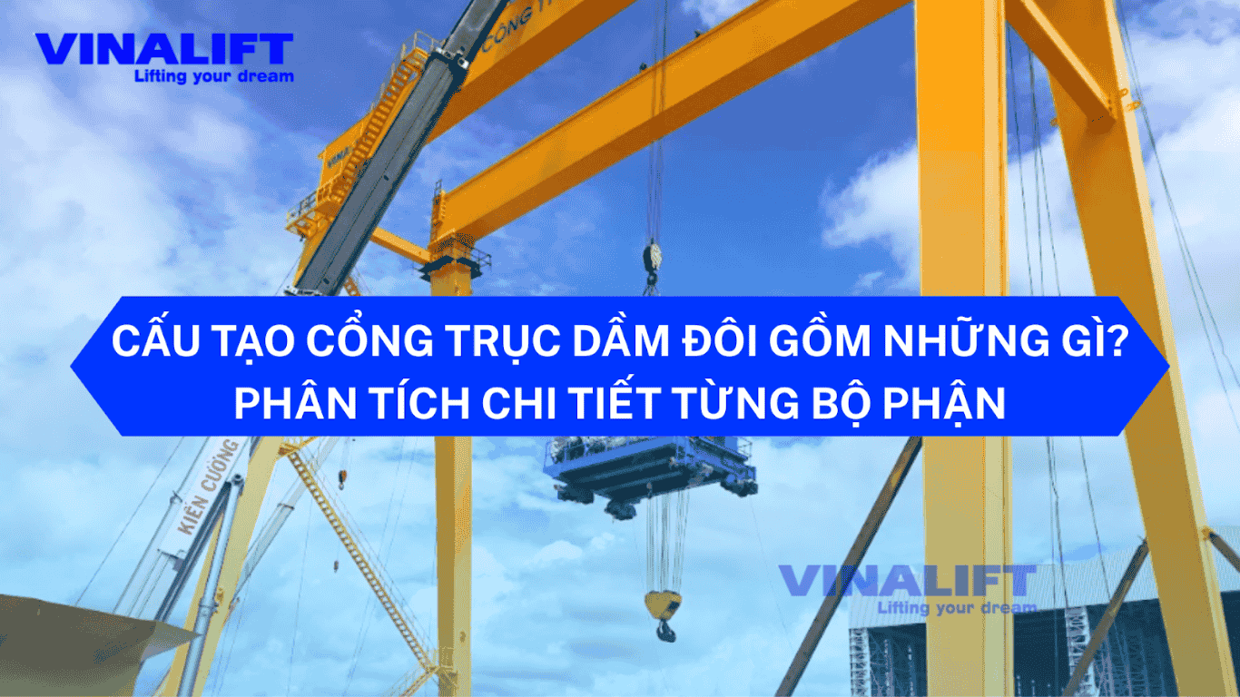 Cấu Tạo Cổng Trục Dầm Đôi Gồm Những Gì