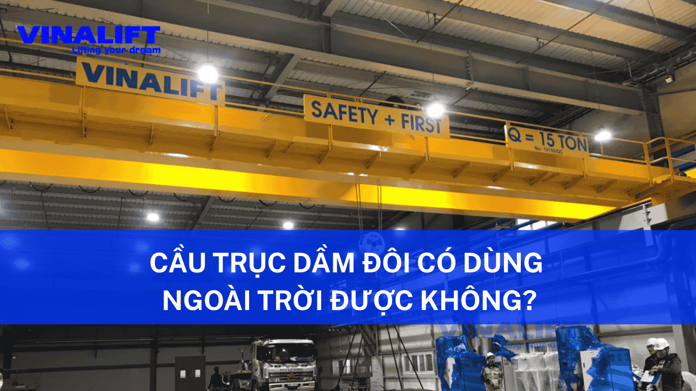 Cầu trục dầm đôi có dùng ngoài trời được không?