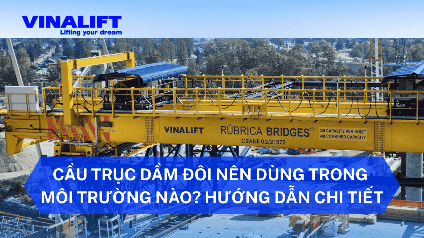 Cầu trục dầm đôi nên áp dụng trong môi trường nào