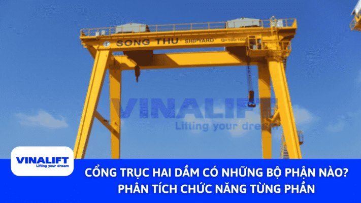 Cổng Trục Hai Dầm Có Những Bộ Phận Nào Phân Tích Chức Năng Từng Phần