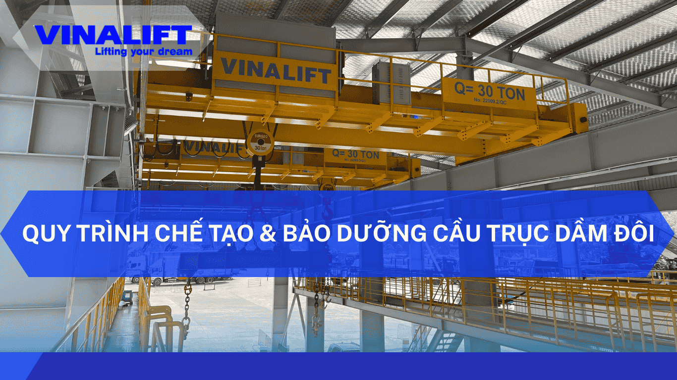 Quy Trình Chế Tạo & Bảo Dưỡng Cầu Trục Dầm Đôi