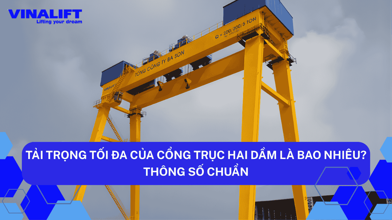 Tải Trọng Tối Đa Của Cổng Trục Hai Dầm Là Bao Nhiêu Thông Số Chuẩn