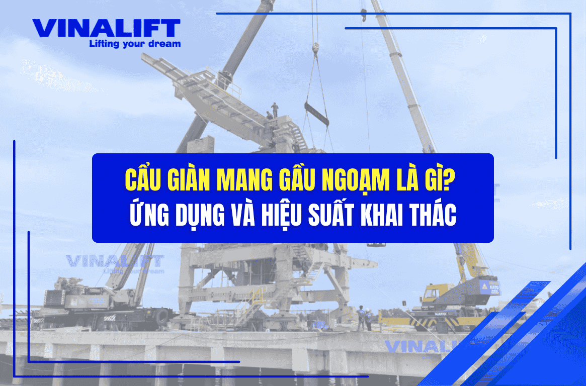 Ứng dụng và hiệu suất khai thác cẩu giàn mang gầu ngoạm
