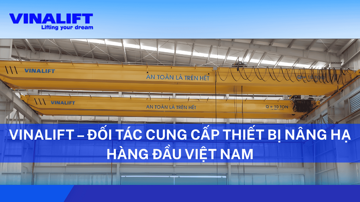 Vinalift cung cấp thiết bị nâng hạ hàng đầu Việt Nam
